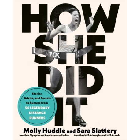 How She Did It: Stories, Advice, and Secrets to Success from Forty Legendary Distance Runners