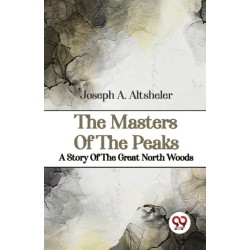 The Masters of the Peaks a Story of the Great North Woods