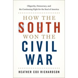 How the South Won the Civil War: Oligarchy, Democracy, and the Continuing Fight for the Soul of America