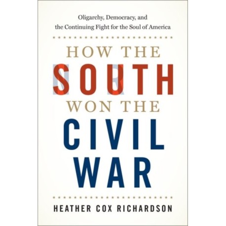 How the South Won the Civil War: Oligarchy, Democracy, and the Continuing Fight for the Soul of America