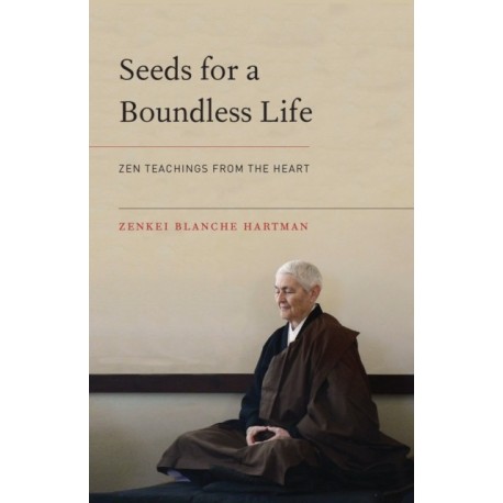 Seeds for a Boundless Life: Zen Teachings from the Heart