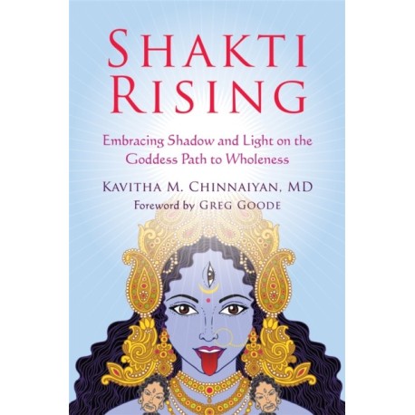 Shakti Rising: Embracing Shadow and Light on the Goddess Path to Wholeness