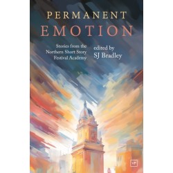 Permanent Emotion: Stories from the Northern Short Story Festival Academy