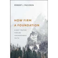 How Firm a Foundation: Eight Truths for an Unshakeable Faith