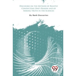 Discourse on the Method of Rightly Conducting One's Reason and of Seeking Truth in the Sciences