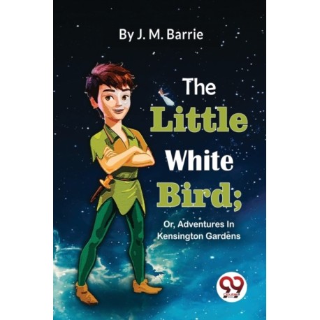 The Little White Bird: Or, Adventures in Kensington Gardens