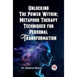Unlocking the Power Within: Metaphor Therapy Techniques for Personal Transformation   (Edition2023)