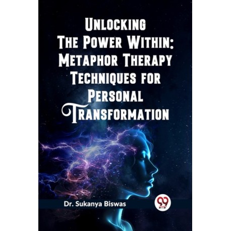 Unlocking the Power Within: Metaphor Therapy Techniques for Personal Transformation   (Edition2023)