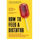 How to Feed a Dictator: Saddam Hussein, Idi Amin, Enver Hoxha, Fidel Castro, and Pol Pot Through the Eyes of Their Cooks
