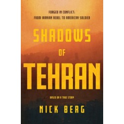 Shadows of Tehran: Forged in Conflict: From Iranian Rebel to American Soldier