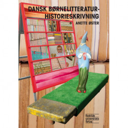 Dansk børnelitteraturhistorieskrivning: en undersøgelse af danske børnelitteraturhistorier 1942 til 2006