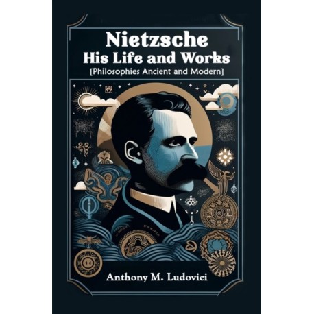 Nietzsche His Life and Works[Philosophies Ancient and Modern] (Edition2024)