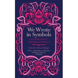 We Wrote in Symbols: Love and Lust by Arab Women Writers