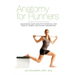 Anatomy for Runners: Unlocking Your Athletic Potential for Health, Speed, and Injury Prevention