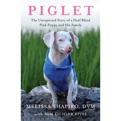 Piglet: The Unexpected Story of a Deaf, Blind, Pink Puppy and His Family