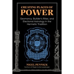 Creating Places of Power: Geomancy, Builders' Rites, and Electional Astrology in the Hermetic Tradition