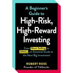 A Beginner's Guide to High-Risk, High-Reward Investing: From Cryptocurrencies and Short Selling to SPACs and NFTs, an Essential Guide to the Next Big Investment