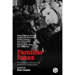 Familiar Faces: Photography, Memory, and Argentina’s Disappeared