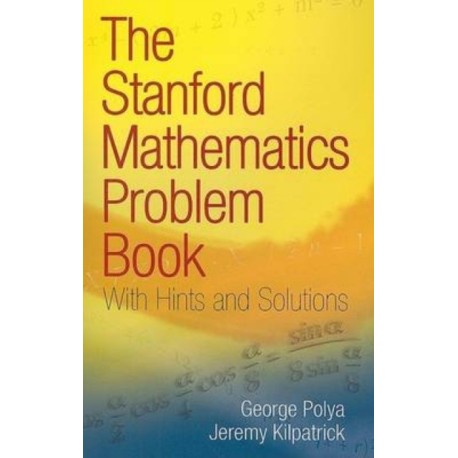 The Stanford Mathematics Problem Book: With Hints and Solutions
