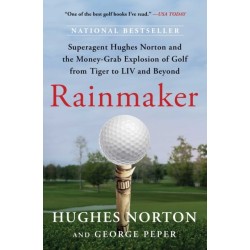 Rainmaker: Superagent Hughes Norton and the Money-Grab Explosion of Golf from Tiger to LIV and Beyond