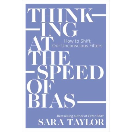 Thinking at the Speed of Bias: How to Shift Our Unconscious Filters