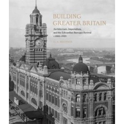 Building Greater Britain: Architecture, Imperialism, and the Edwardian Baroque Revival, 1885 - 1920