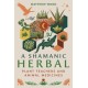 A Shamanic Herbal: Plant Teachers and Animal Medicines