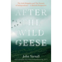 After The Wild Geese: The Irish Brigades and The Pursuit of Independence – A British Perspective