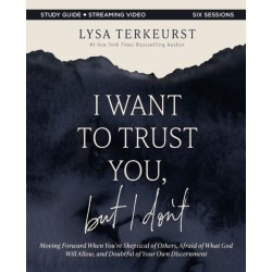 I Want to Trust You, but I Don't Bible Study Guide plus Streaming Video: Moving Forward When You’re Skeptical of Others, Afraid of What God Will Allow, and Doubtful of Your Own Discernment