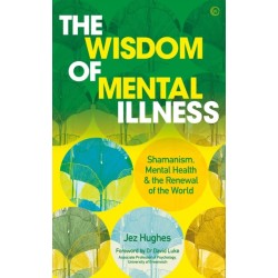 The Wisdom of Mental Illness: Shamanism, Mental Health & the Renewal of the World