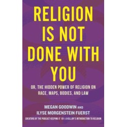 Religion Is Not Done with You: Or, the Hidden Power of Religion on Race, Maps, Bodies, and Law