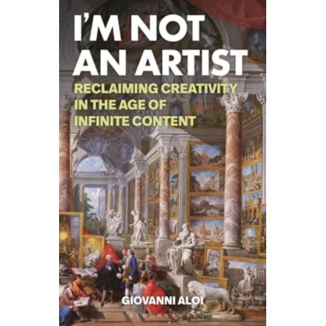 I'm Not an Artist: Reclaiming Creativity in the Age of Infinite Content