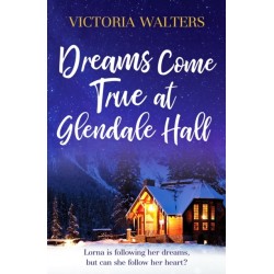 Dreams Come True at Glendale Hall: A romantic, uplifting and feelgood read