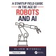 A Startup Field Guide in the Age of Robots and AI