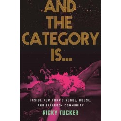 And the Category Is.: Inside New York's Vogue, House, and Ballroom Community