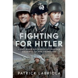 Fighting for Hitler: First-hand Accounts of German Soldiers at the Frontline
