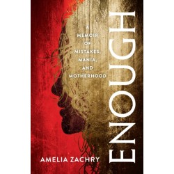 Enough: A Memoir of Mistakes, Mania, and Motherhood