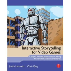 Interactive Storytelling for Video Games: A Player-Centered Approach to Creating Memorable Characters and Stories