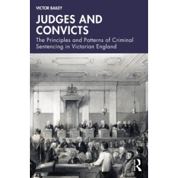 Judges and Convicts: The Principles and Patterns of Criminal Sentencing in Victorian England