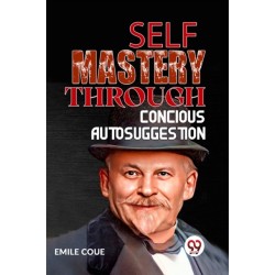 Self Mastery Through Conscious Autosuggestion