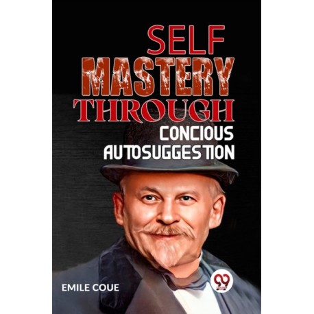 Self Mastery Through Conscious Autosuggestion