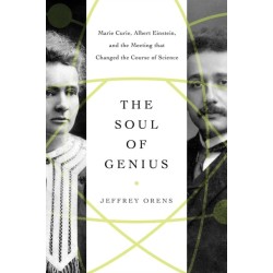 The Soul of Genius: Marie Curie, Albert Einstein, and the Meeting that Changed the Course of Science