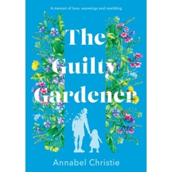 The Guilty Gardener: A memoir of love, waxwings and rewilding