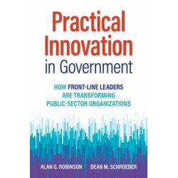 Practical Innovation in Government: How Front-Line Leaders Are Transforming Public-Sector Organizations