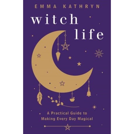 Witch Life: A Practical Guide to Making Every Day Magical