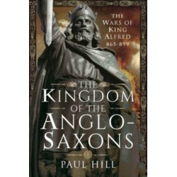 The Kingdom of the Anglo-Saxons: The Wars of King Alfred 865-899