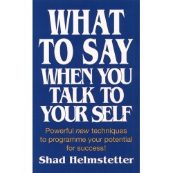 What to Say When You Talk to Yourself: Powerful New Techniques to Programme Your Potential for Success