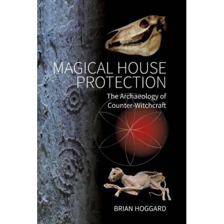 Magical House Protection: The Archaeology of Counter-Witchcraft