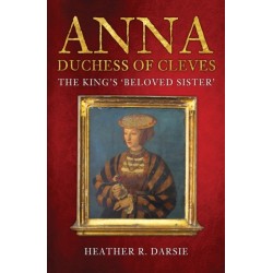 Anna, Duchess of Cleves: The King's 'Beloved Sister'