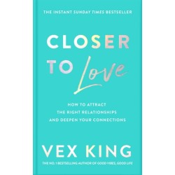Closer to Love: How to Attract the Right Relationships and Deepen Your Connections